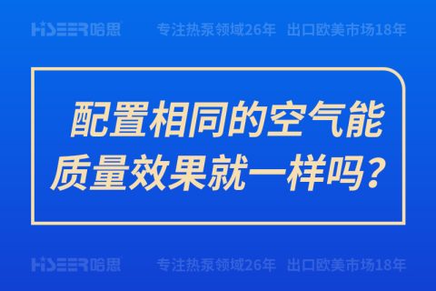 配置相同的空氣能質(zhì)量效果就一樣嗎？