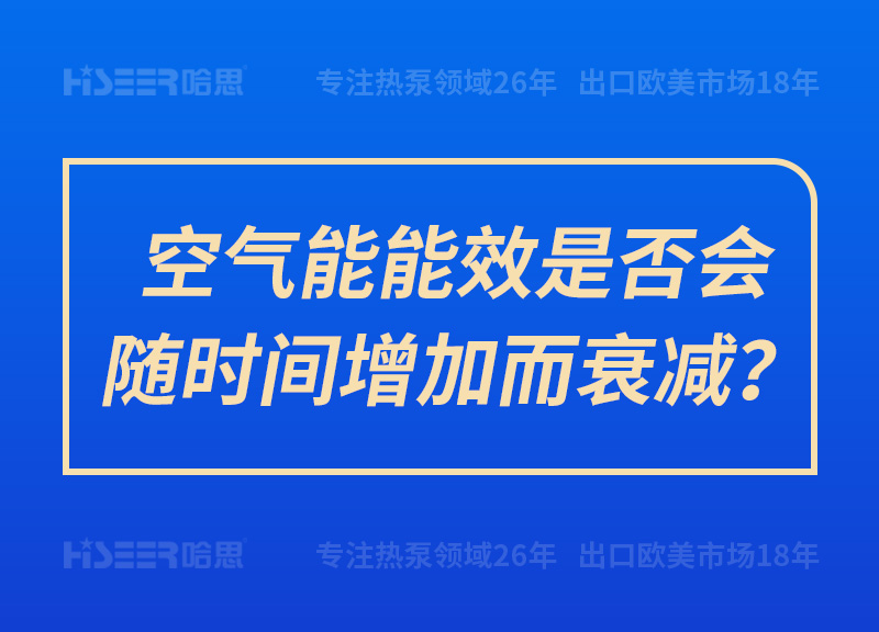 空氣能能效是否會(huì)隨時(shí)間增加而衰減？